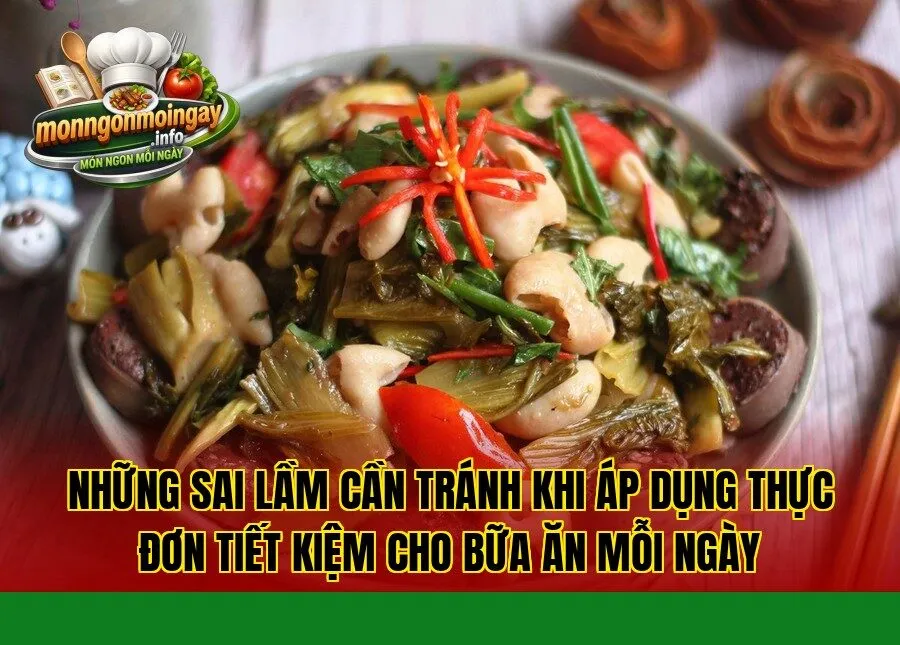 Những sai lầm cần tránh khi áp dụng thực đơn tiết kiệm cho bữa ăn mỗi ngày