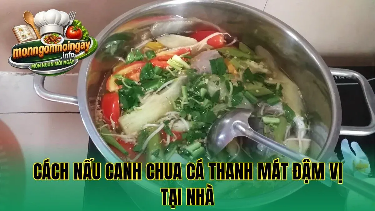 Cách nấu canh chua cá thanh mát đậm vị tại nhà