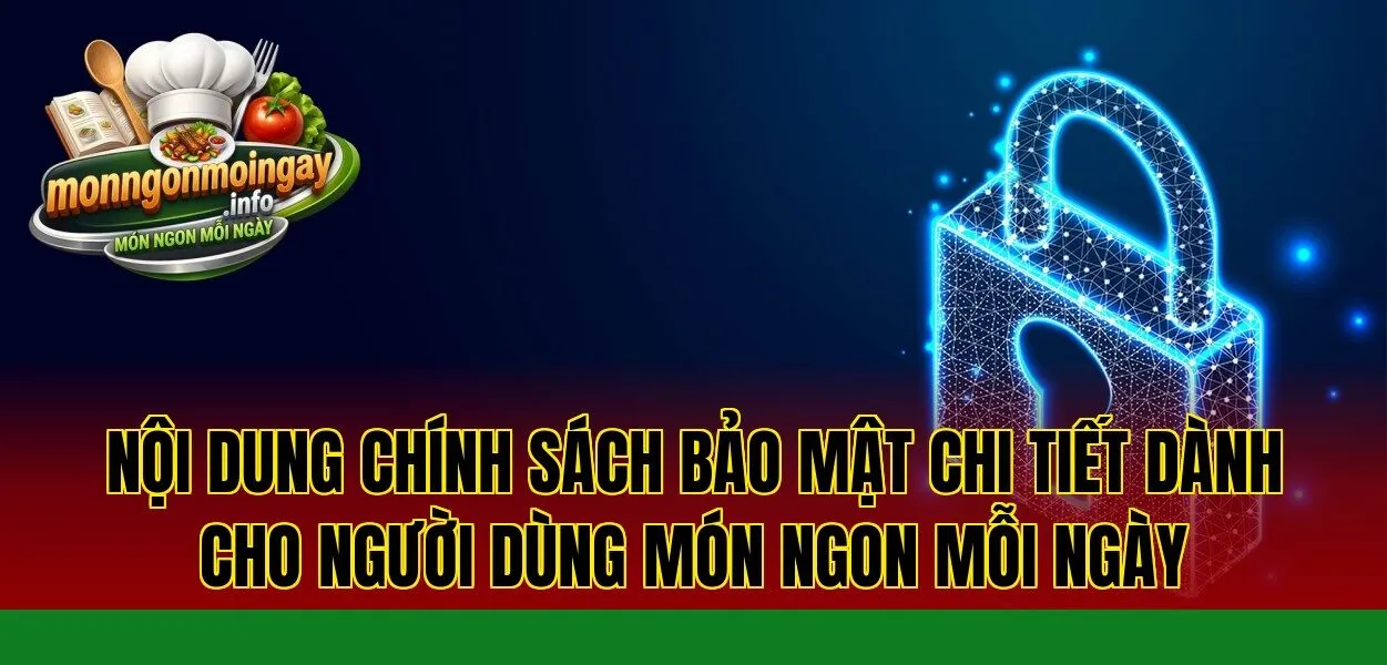 Nội dung chính sách bảo mật chi tiết dành cho người dùng Món Ngon Mỗi Ngày