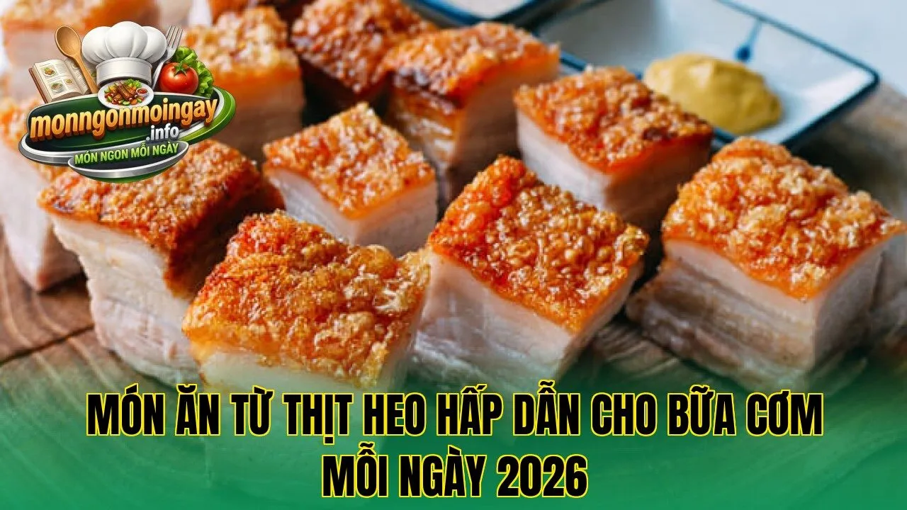 Món ăn từ thịt heo hấp dẫn cho bữa cơm mỗi ngày 2026