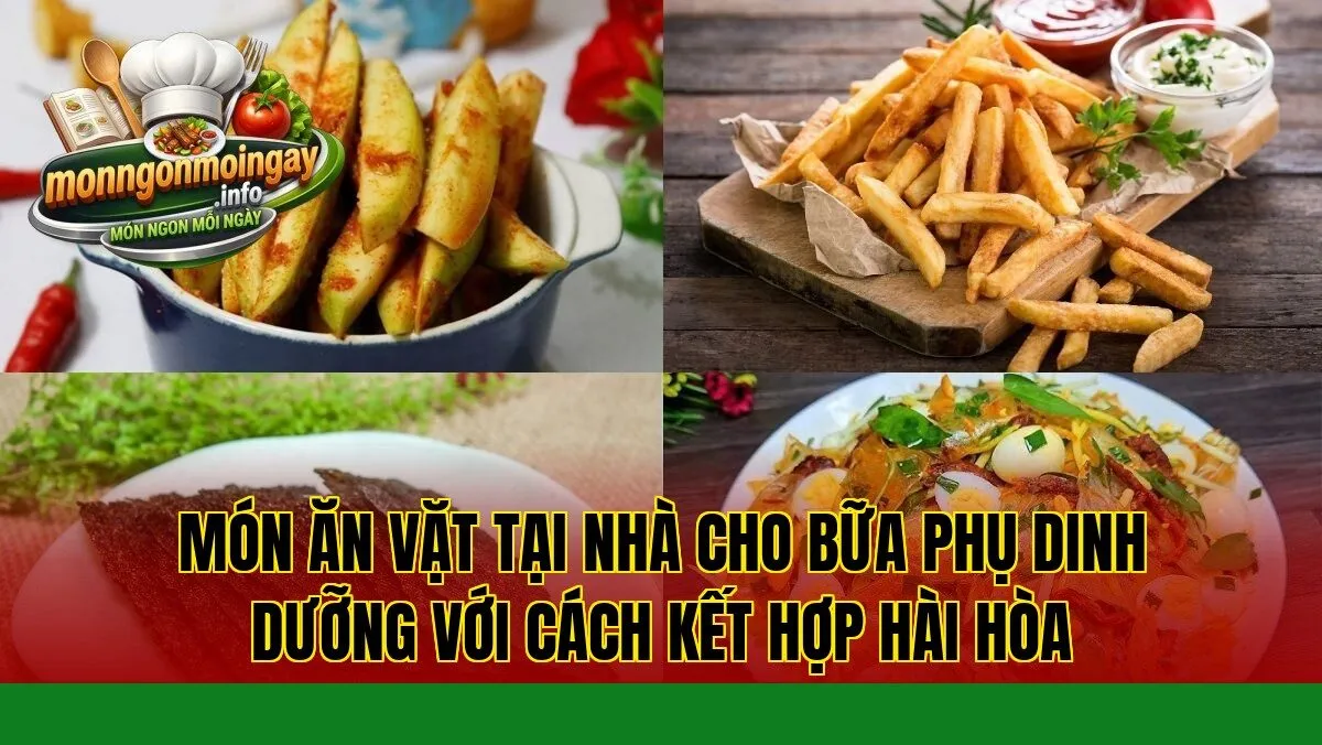 Món ăn vặt tại nhà cho bữa phụ dinh dưỡng với cách kết hợp hài hòa