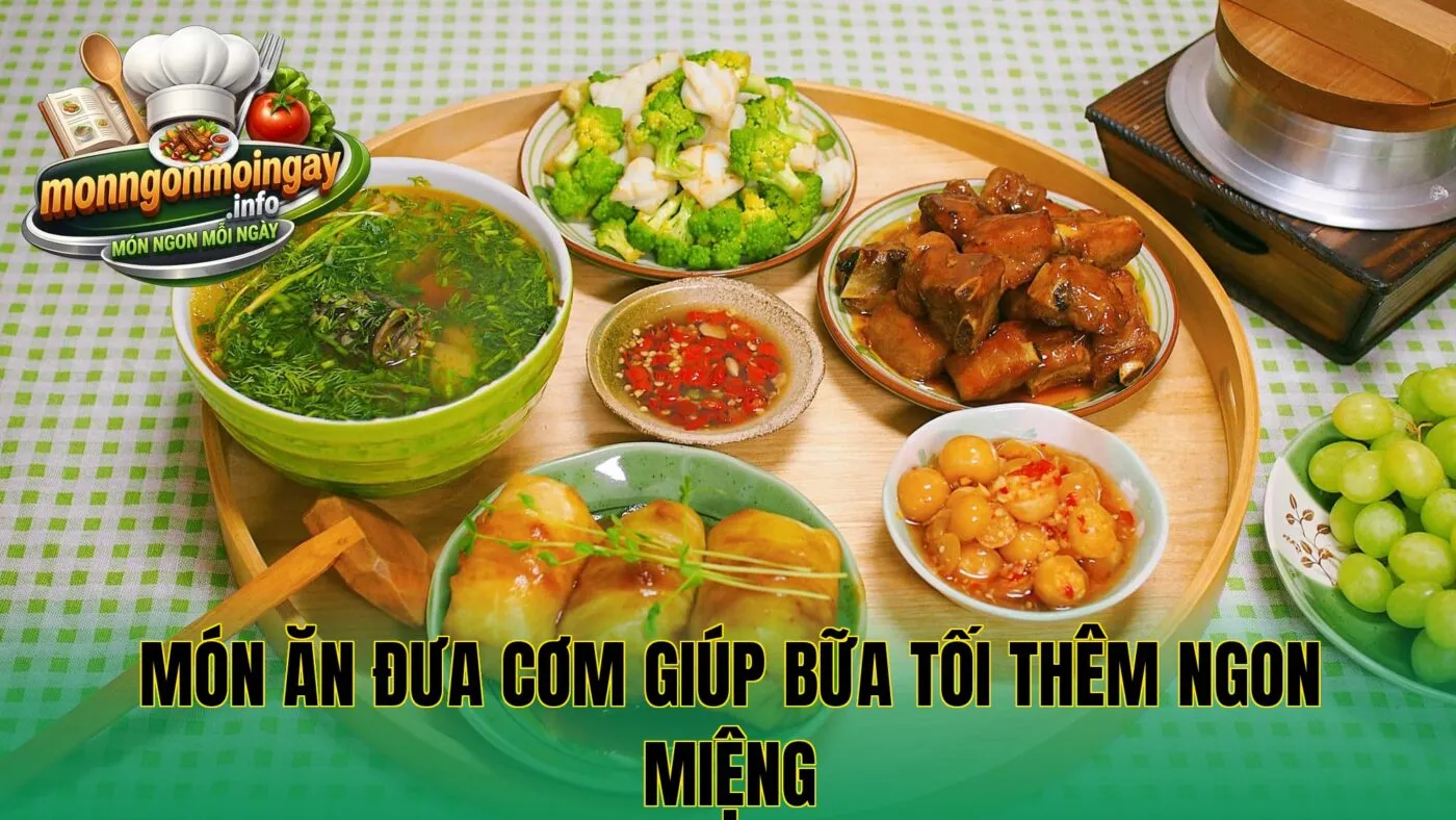 Món ăn đưa cơm giúp bữa tối thêm ngon miệng