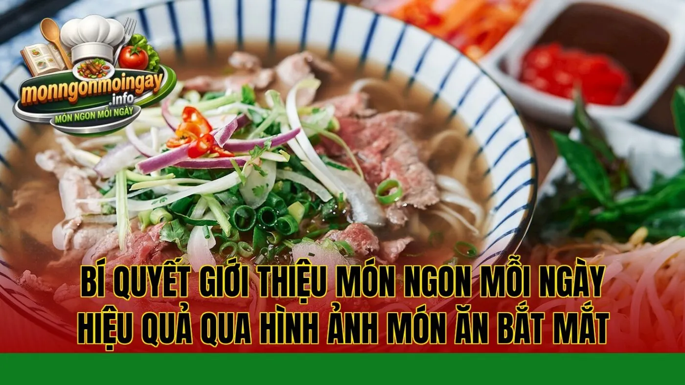 Bí quyết giới thiệu món ngon mỗi ngày hiệu quả qua hình ảnh món ăn bắt mắt