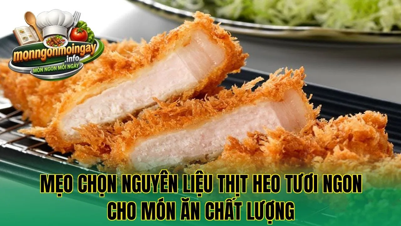 Mẹo chọn nguyên liệu thịt heo tươi ngon cho món ăn chất lượng