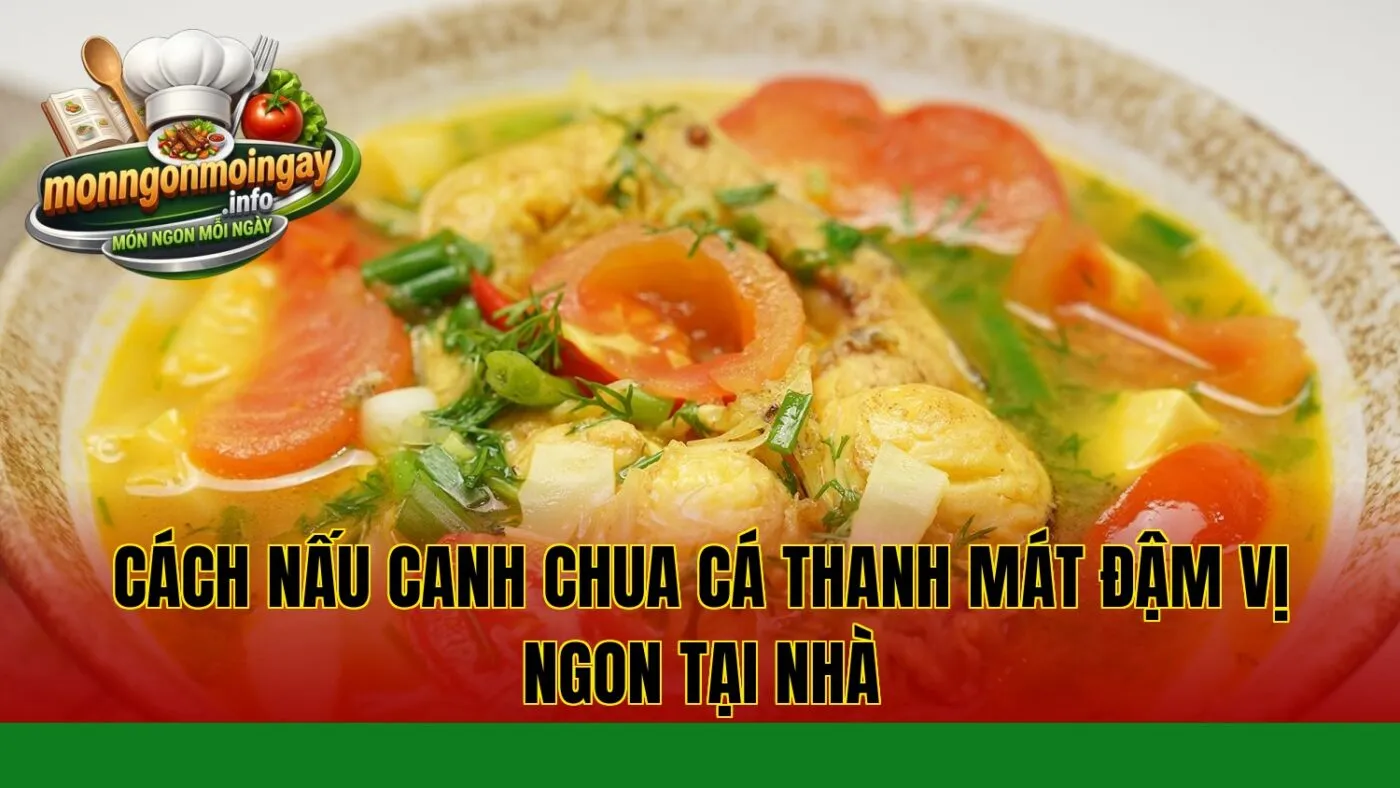 Cách nấu canh chua cá thanh mát đậm vị ngon tại nhà