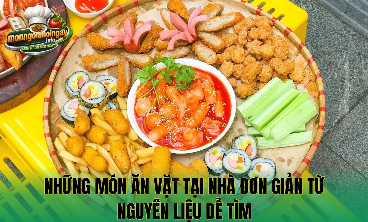 Những món ăn vặt tại nhà đơn giản từ nguyên liệu dễ tìm