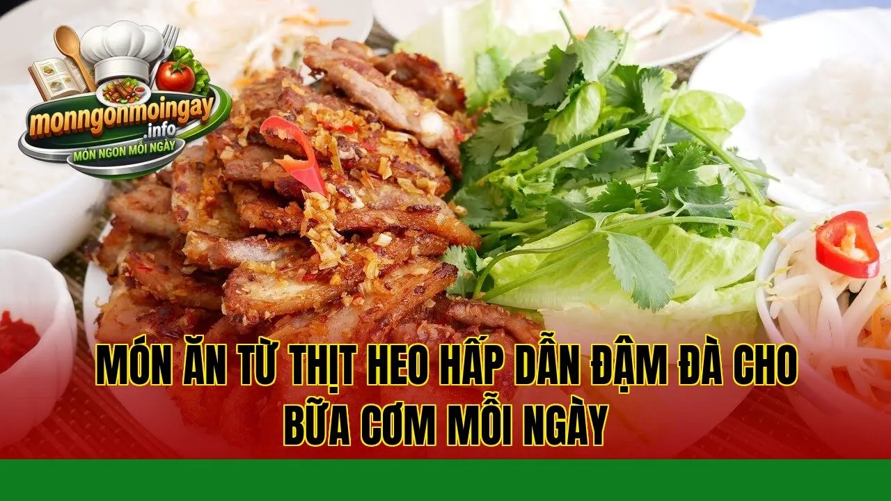 Món ăn từ thịt heo hấp dẫn đậm đà cho bữa cơm mỗi ngày