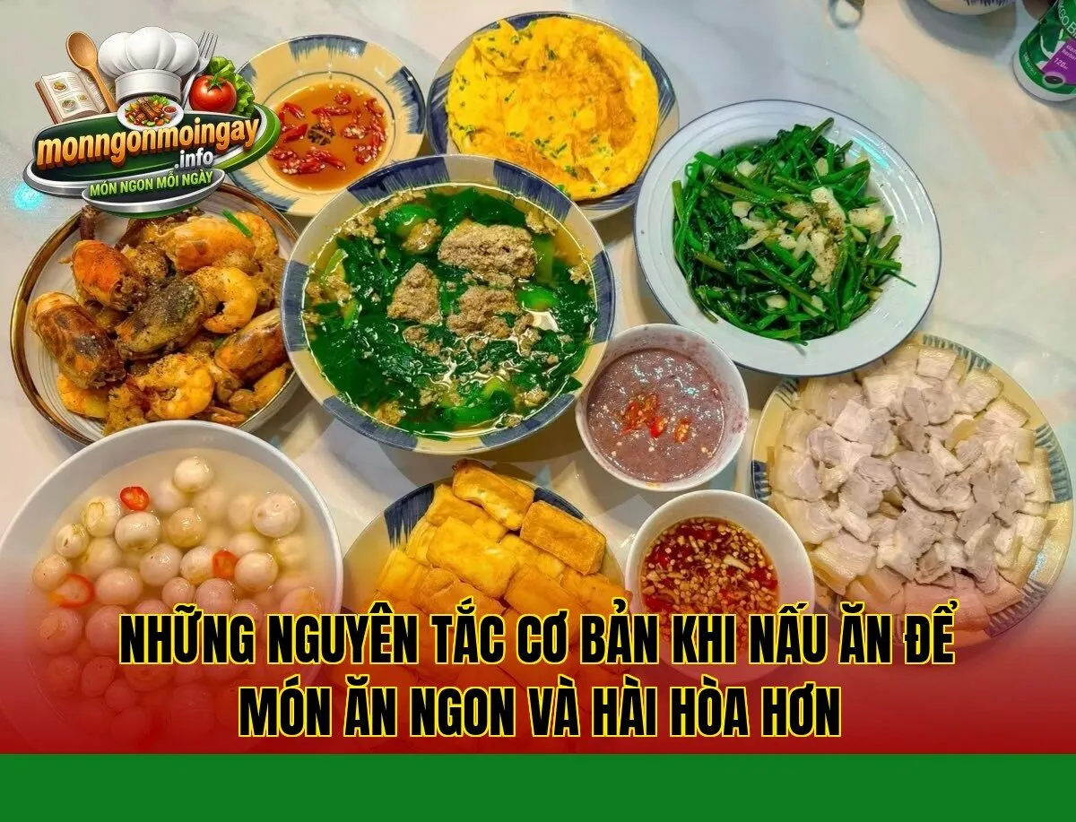 Những nguyên tắc cơ bản khi nấu ăn để món ăn ngon và hài hòa hơn