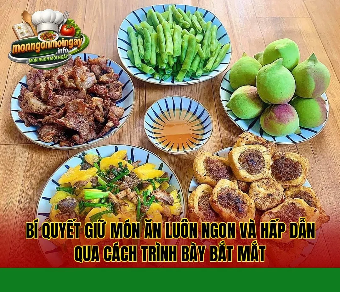 Bí quyết giữ món ăn luôn ngon và hấp dẫn qua cách trình bày bắt mắt