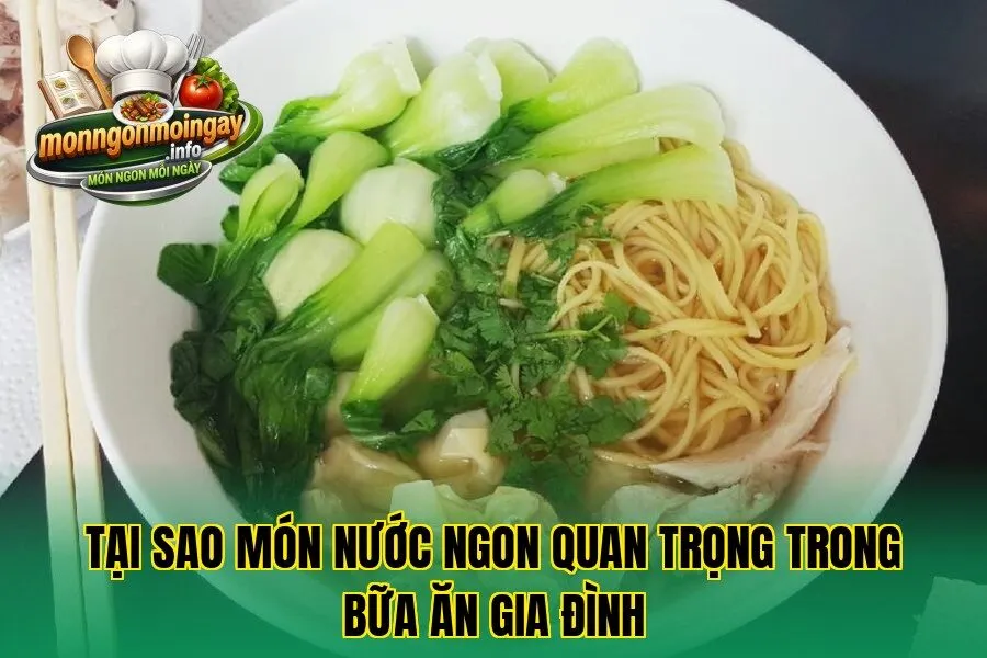 Tại sao món nước ngon quan trọng trong bữa ăn gia đình