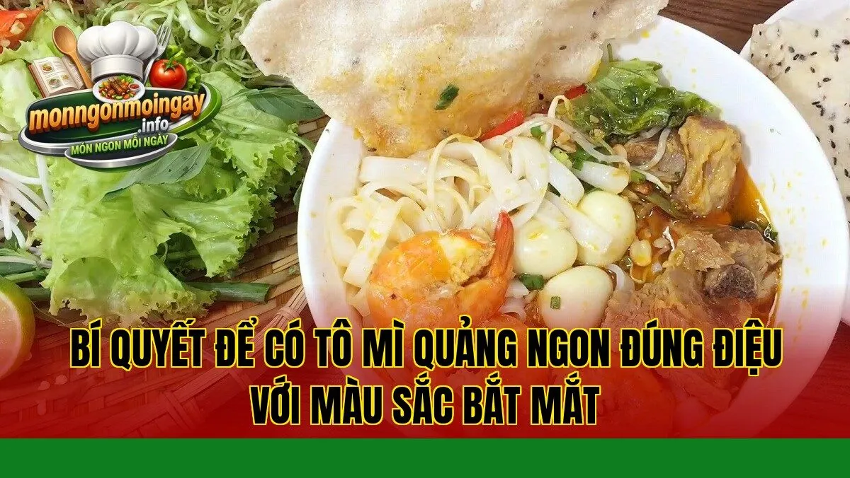 Bí quyết để có tô mì quảng ngon đúng điệu với màu sắc bắt mắt