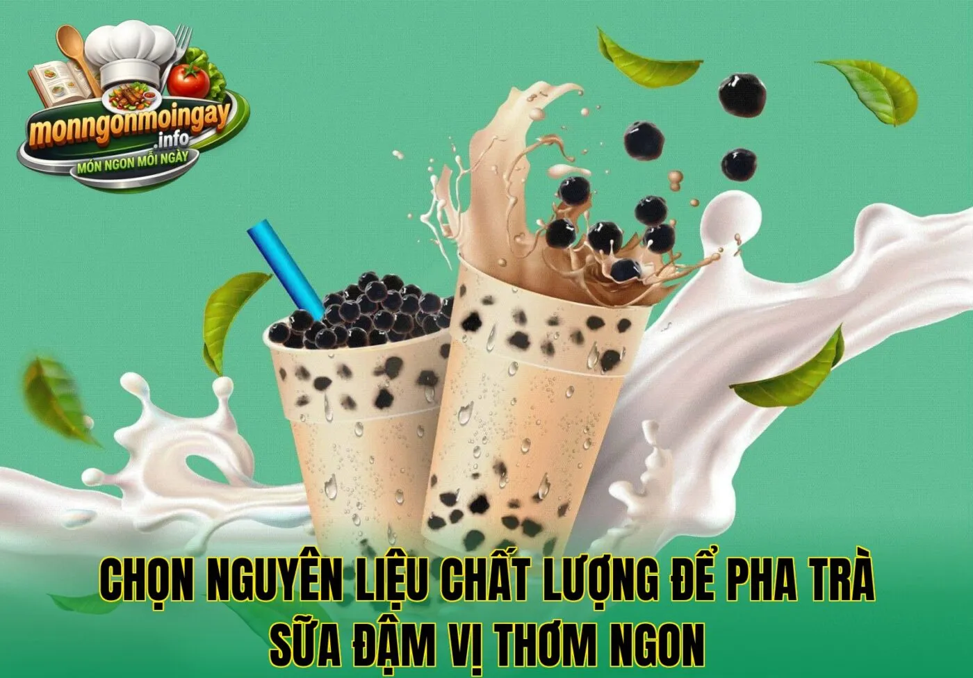 Chọn nguyên liệu chất lượng để pha trà sữa đậm vị thơm ngon