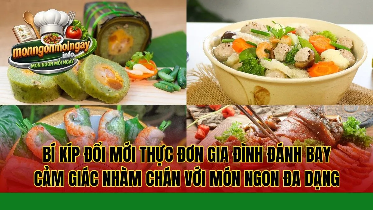 Bí kíp đổi mới thực đơn gia đình đánh bay cảm giác nhàm chán với món ngon đa dạng