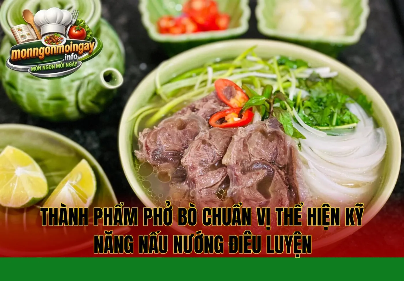 Thành phẩm phở bò chuẩn vị thể hiện kỹ năng nấu nướng điêu luyện
