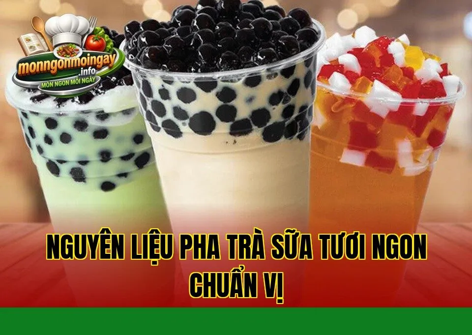 Nguyên liệu pha trà sữa tươi ngon chuẩn vị