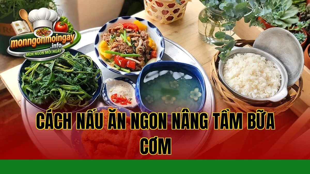 Cách nấu ăn ngon nâng tầm bữa cơm