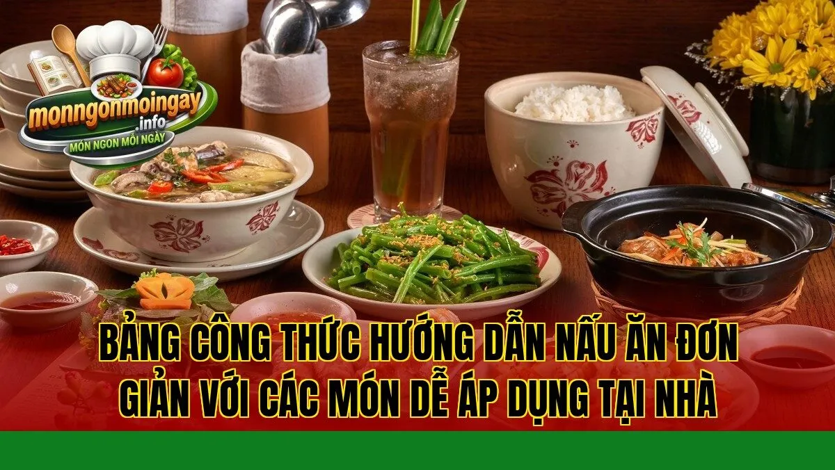 Bảng công thức hướng dẫn nấu ăn đơn giản với các món dễ áp dụng tại nhà