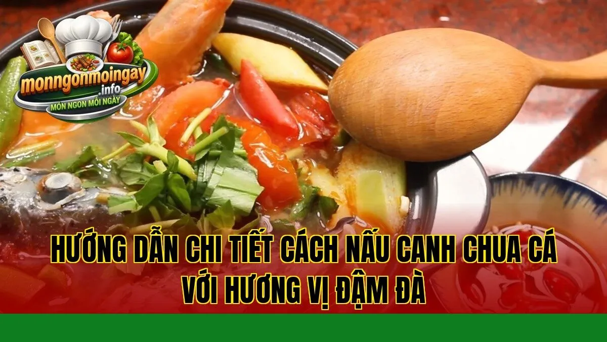 Hướng dẫn chi tiết cách nấu canh chua cá với hương vị đậm đà