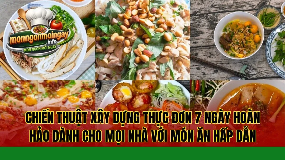 Chiến thuật xây dựng thực đơn 7 ngày hoàn hảo dành cho mọi nhà với món ăn hấp dẫn