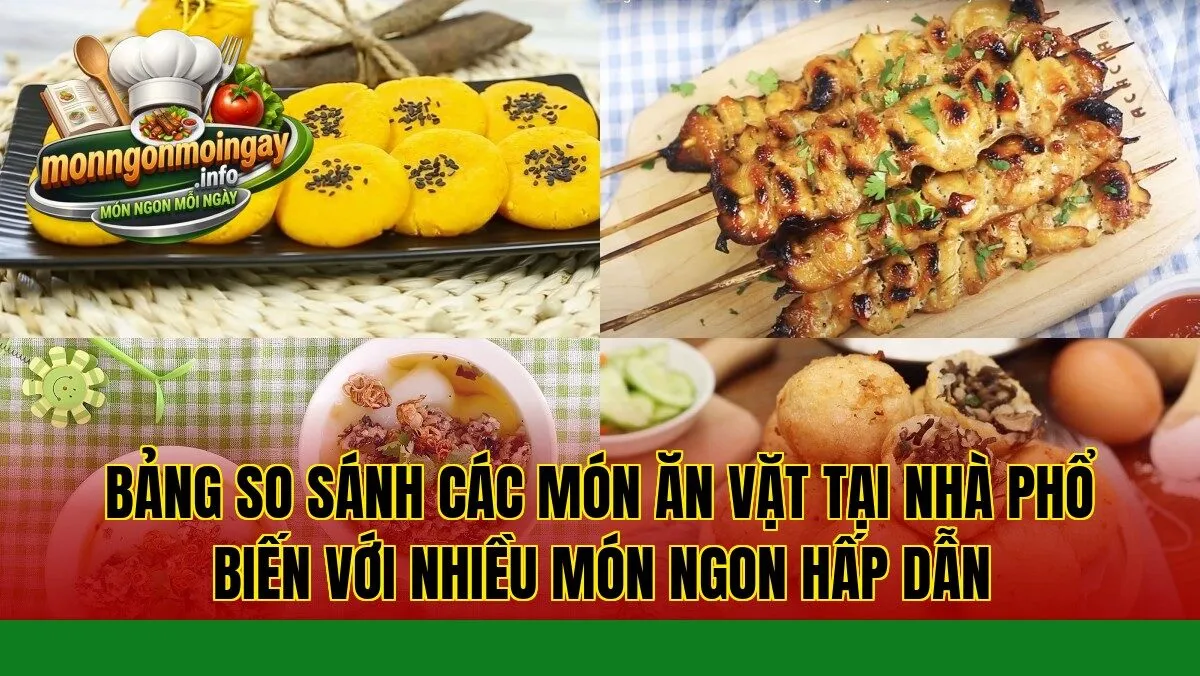 Bảng so sánh các món ăn vặt tại nhà phổ biến với nhiều món ngon hấp dẫn