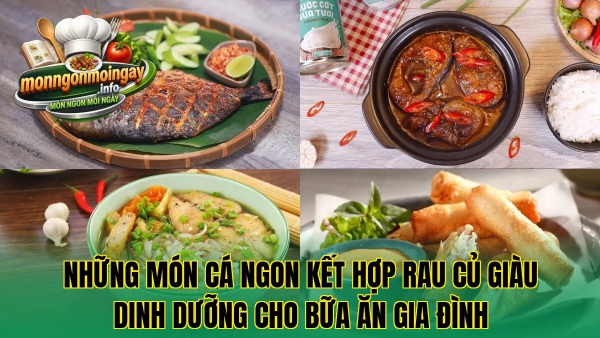 Những món cá ngon kết hợp rau củ giàu dinh dưỡng cho bữa ăn gia đình
