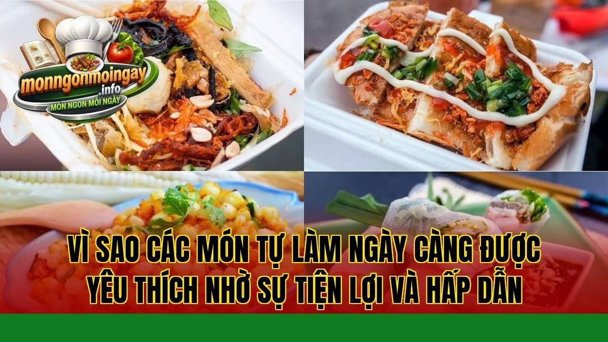 Vì sao các món tự làm ngày càng được yêu thích nhờ sự tiện lợi và hấp dẫn