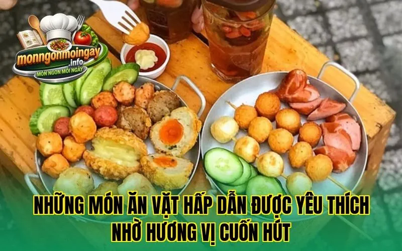 Những món ăn vặt hấp dẫn được yêu thích nhờ hương vị cuốn hút