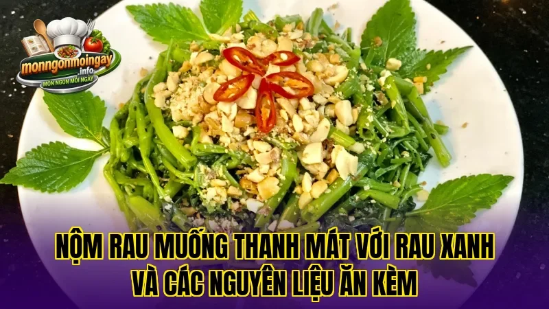 Nộm rau muống thanh mát với rau xanh và các nguyên liệu ăn kèm
