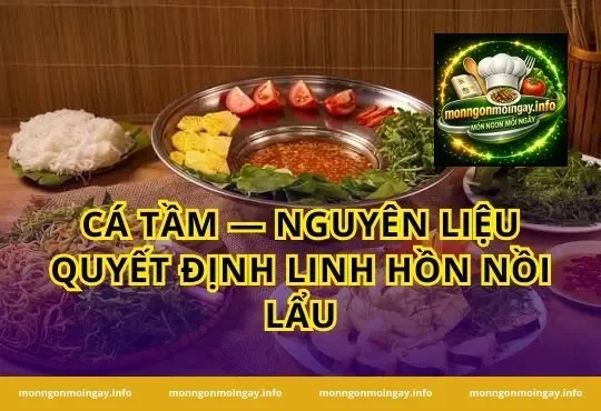 Cá tầm — Nguyên liệu quyết định linh hồn nồi lẩu